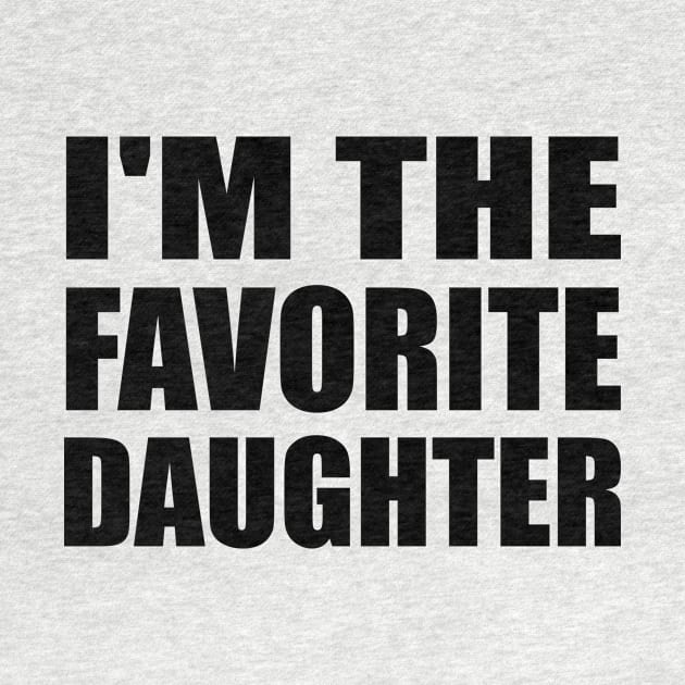 I'm the favorite daughter - Daughter quote by It'sMyTime